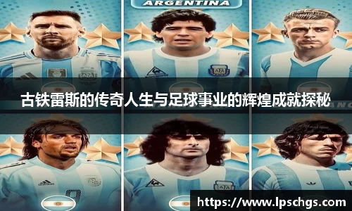 古铁雷斯的传奇人生与足球事业的辉煌成就探秘