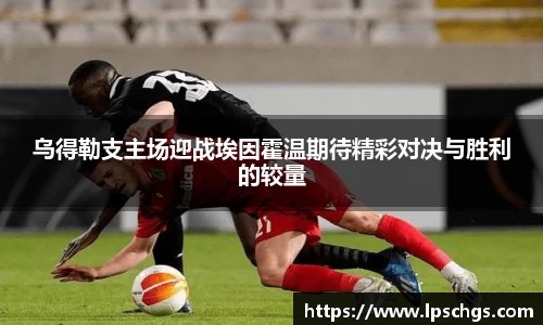 乌得勒支主场迎战埃因霍温期待精彩对决与胜利的较量